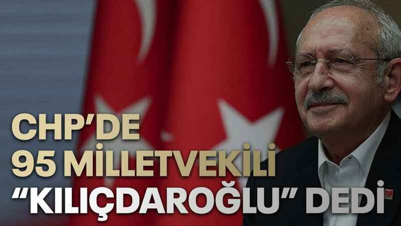 CHP’de 95 Milletvekili “Kılıçdaroğlu” dedi